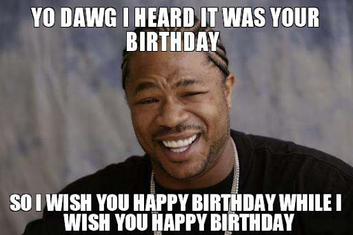 xzibit_birthday_meme.jpg