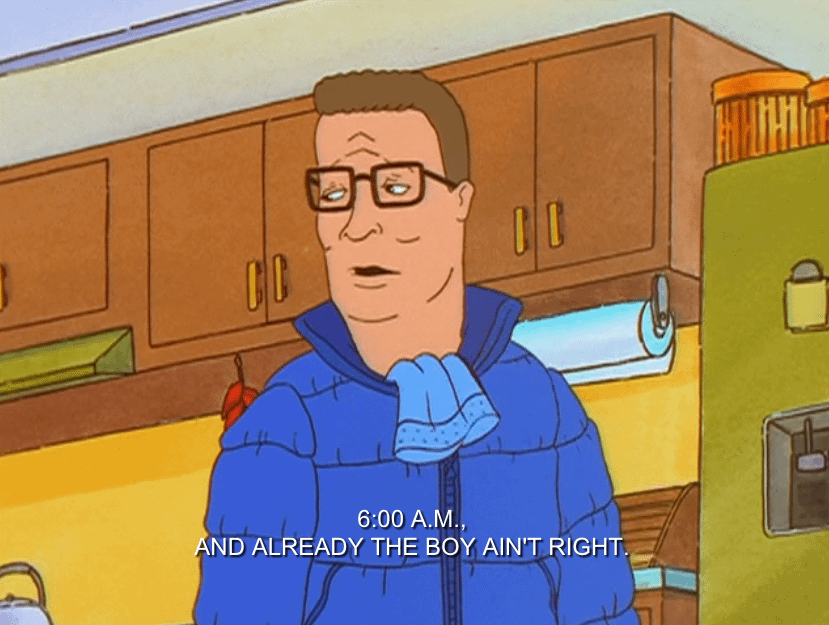 6:00 AM and that boy ain't right. : r/KingOfTheHill